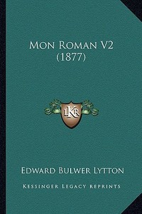 Mon Roman V2 (1877) di Edward Bulwer Lytton Lytton edito da Kessinger Publishing