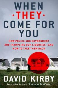 When They Come for You: How Police and Government Are Trampling Our Liberties - And How to Take Them Back di David Kirby edito da ST MARTINS PR