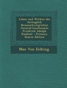Leben Und Wirken Des Herzoglich Braunschweig'schen General-Lieutenants Friedrich Adolph Riedesel di Max Von Eelking edito da Nabu Press