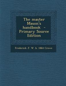 Master Mason's Handbook di Frederick J. W. B. 1864 Crowe edito da Nabu Press