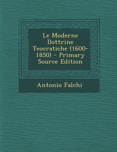 Le Moderne Dottrine Teocratiche (1600-1850) - Primary Source Edition di Antonio Falchi edito da Nabu Press