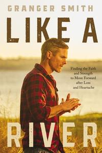 Like a River: Finding the Faith and Strength to Move Forward After Loss and Heartache di Granger Smith edito da THOMAS NELSON PUB