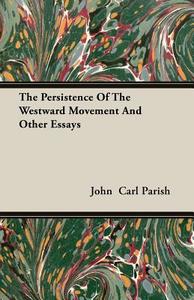 The Persistence Of The Westward Movement And Other Essays di John Carl Parish edito da Boucher Press