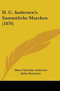 H. C. Andersen's Sammtliche Marchen (1876) di Hans Christian Andersen edito da Kessinger Publishing