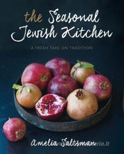 The Seasonal Jewish Kitchen: A Fresh Take on Tradition di Amelia Saltsman edito da STERLING PUB