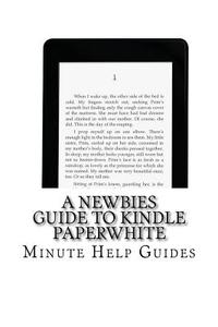 A Newbies Guide to Kindle Paperwhite di Minute Help Guides edito da Createspace