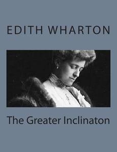 The Greater Inclinaton di Edith Wharton edito da Createspace