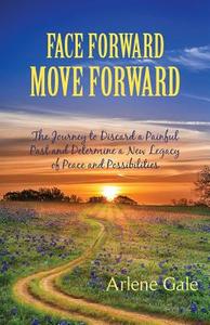 Face Forward, Move Forward di Arlene Gale edito da Arlene Gale, LLC