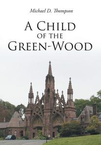 A Child of the Green-Wood di Michael D. Thompson edito da Page Publishing, Inc.
