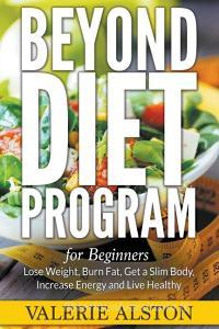 Beyond Diet Program For Beginners: Lose Weight, Burn Fat, Get a Slim Body, Increase Energy and Live Healthy di Valerie Alston edito da SPEEDY PUB LLC