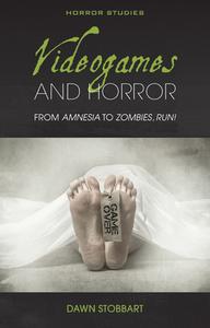 Videogames and Horror: From Amnesia to Zombies, Run! di Dawn Stobbart edito da UNIV OF WALES PR