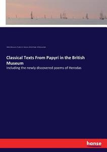 Classical Texts From Papyri in the British Museum di British Museum, Frederic G. Kenyon, British Dept. of Manuscripts edito da hansebooks