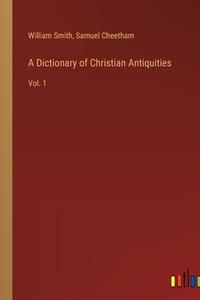 A Dictionary of Christian Antiquities di William Smith, Samuel Cheetham edito da Outlook Verlag