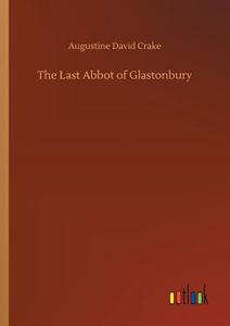 The Last Abbot of Glastonbury di Augustine David Crake edito da Outlook Verlag