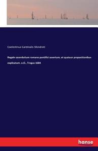 Regale sacerdotium romano pontifici assertum, et quatuor propositionibus explicatum. o.O., Trogus 1684 di Coelestinus Cardinalis Sfondrati edito da hansebooks