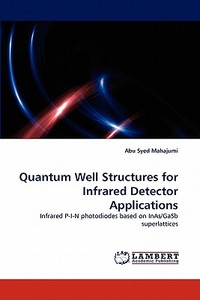 Quantum Well Structures for Infrared Detector Applications di Abu Syed Mahajumi edito da LAP Lambert Acad. Publ.