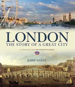 London: The Story Of A Great City di Jerry White edito da Carlton Books Ltd