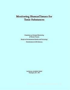 Monitoring Human Tissues For Toxic Substances di Committee on National Monitoring of Human Tissues, Board on Environmental Studies and Toxicology, Commission on Life Sciences, Division on Earth and Life edito da National Academies Press