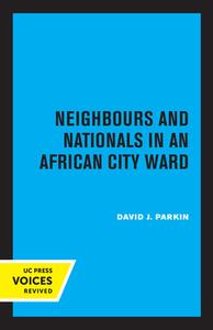 Neighbours And Nationals In An African City Ward di David Parkin edito da University Of California Press