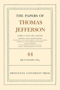 The Papers of Thomas Jefferson, Volume 44: 1 July to 10 November 1804 di Thomas Jefferson edito da PRINCETON UNIV PR