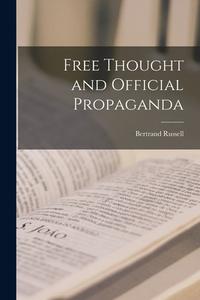 Free Thought and Official Propaganda di Bertrand Russell edito da LEGARE STREET PR