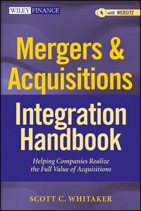 Mergers & Acquisitions Integration Handbook: Helping Companies Realize the Full Value of Acquisitions di Scott C. Whitaker edito da WILEY