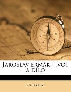 Jaroslav Erm K : Ivot A D Lo di F. X. Harlas edito da Nabu Press