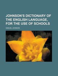 Johnson's Dictionary of the English Language, for the Use of Schools di Samuel Johnson edito da Rarebooksclub.com