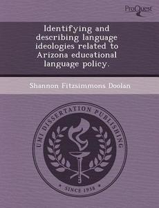 Identifying And Describing Language Ideologies Related To Arizona Educational Language Policy. di Janis Leigh, Shannon Fitzsimmons Doolan edito da Proquest, Umi Dissertation Publishing