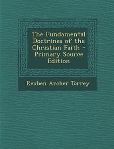 Fundamental Doctrines of the Christian Faith di Reuben Archer Torrey edito da Nabu Press