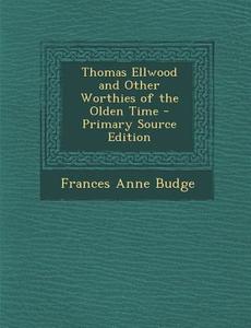 Thomas Ellwood and Other Worthies of the Olden Time di Frances Anne Budge edito da Nabu Press