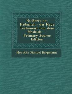 Ha-Berit Ha-Hadashah: Das Naye Testament Fun Dem Mashiah. - Primary Source Edition di Mortkhe Shmuel Bergmann edito da Nabu Press