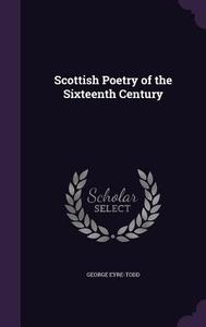 Scottish Poetry Of The Sixteenth Century di George Eyre-Todd edito da Palala Press