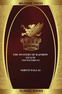 The Mystery Of Rainbow Gulch di Pallas Norvin Pallas edito da Wildside Press