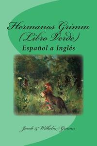 Hermanos Grimm (Libro Verde): Espanol a Ingles di Jacob Ludwig Carl Grimm, Wilhelm Grimm edito da Createspace