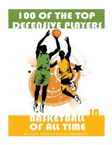 100 of the Top Defensive Players in Basketball of All Time di Alex Trost, Vadim Kravetsky edito da Createspace