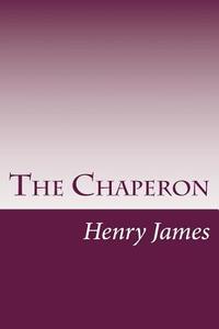 The Chaperon di Henry James edito da Createspace