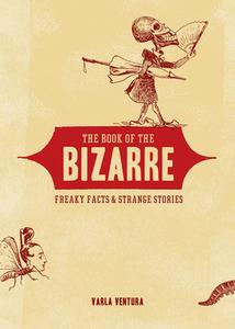The Book of the Bizarre: Freaky Facts and Strange Stories di Varla Ventura edito da WEISER BOOKS