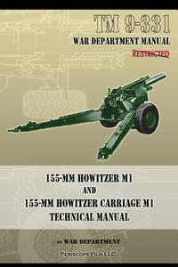 TM 9-331 155-mm Howitzer M1 and 155-mm Howitzer Carriage M1 di War Department edito da Periscope Film LLC