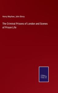 The Criminal Prisons of London and Scenes of Prison Life di Henry Mayhew, John Binny edito da Salzwasser-Verlag