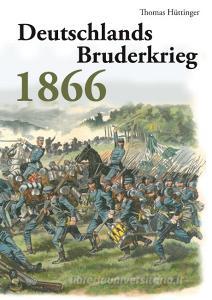 Deutschlands Bruderkrieg 1866 di Thomas Hüttinger edito da Books on Demand