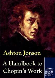 A Handbook to Chopin's Works di Ashton Jonson edito da Europäischer Hochschulverlag