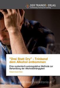 "Drei Statt Dry" - Trinkenddem Alkohol entkommen di Robert Anatol Stein edito da Trainerverlag