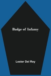 Badge of Infamy di Lester Del Rey edito da Alpha Editions