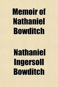 Memoir Of Nathaniel Bowditch di Nathaniel Ingersoll Bowditch edito da General Books Llc
