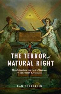The Terror of Natural Right - Republicanisn, the Cult of Nature, and the French Revolution di Dan Edelstein edito da University of Chicago Press