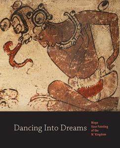 Dancing into Dreams - Maya Vase Painting to the IK′ Kingdom di Bryan Just edito da Yale University Press