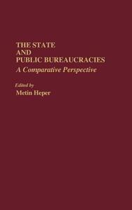 The State and Public Bureaucracies di Metin Heper edito da Greenwood Press