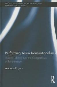Performing Asian Transnationalisms di Amanda (Royal Holloway Rogers edito da Taylor & Francis Ltd