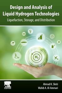 Design and Analysis of Liquid Hydrogen Technologies: Liquefaction, Storage, and Distribution di Ahmad K. Sleiti, Wahib A. Al-Ammari edito da ELSEVIER
